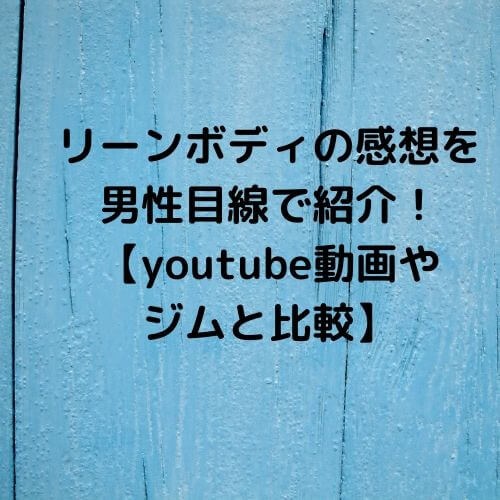 リーンボディの感想を男性目線で紹介！【youtube動画や ジムと比較】