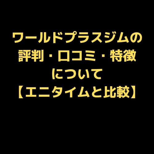 ワールドプラスジムの評判・口コミ・特徴について【エニタイムと比較】