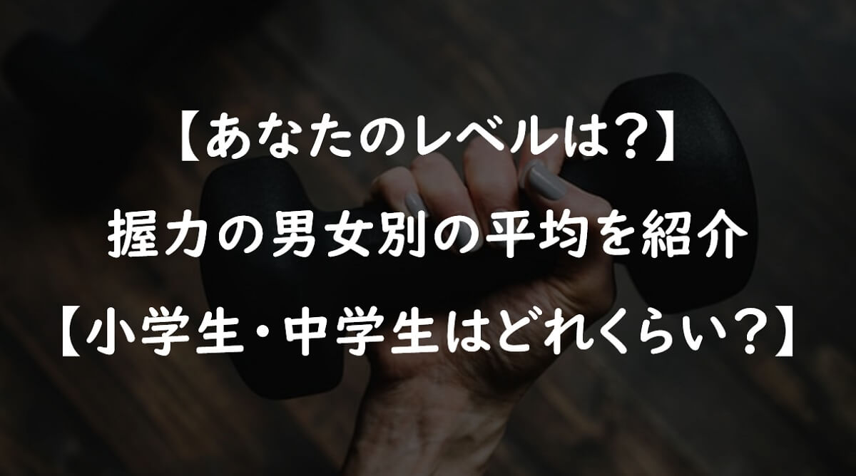 【あなたのレベルは？】握力の男女別の平均を紹介【小学生・中学生はどれくらい？】